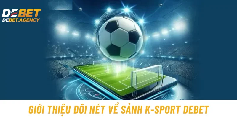 Giới thiệu đôi nét về sảnh K-Sport Debet